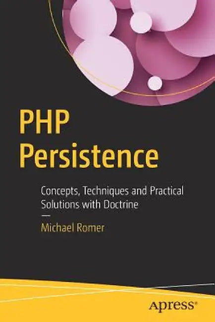 PHP Persistence: Concepts, Techniques and Practical Solutions with Doctrine by Michael Romer