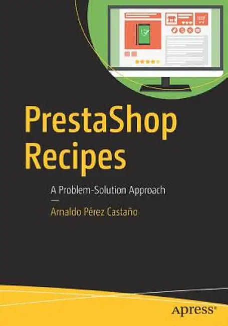 Prestashop Recipes: A Problem-Solution Approach by Arnaldo Pérez Castaño