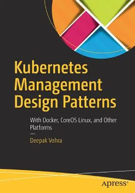 Kubernetes Management Design Patterns: With Docker, Coreos Linux, and Other Platforms by Deepak Vohra