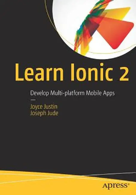 Learn Ionic 2: Develop Multi-Platform Mobile Apps by Joyce Justin