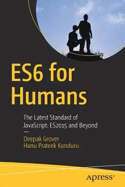 Es6 for Humans: The Latest Standard of Javascript: Es2015 and Beyond by Deepak Grover