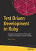 Test Driven Development in Ruby: A Practical Introduction to Tdd Using Problem and Solution Domain Analysis by Bala Paranj