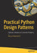 Practical Python Design Patterns: Pythonic Solutions to Common Problems by Wessel Badenhorst