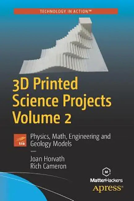 3D Printed Science Projects, Volume 2: Physics, Math, Engineering and Geology Models by Joan Horvath