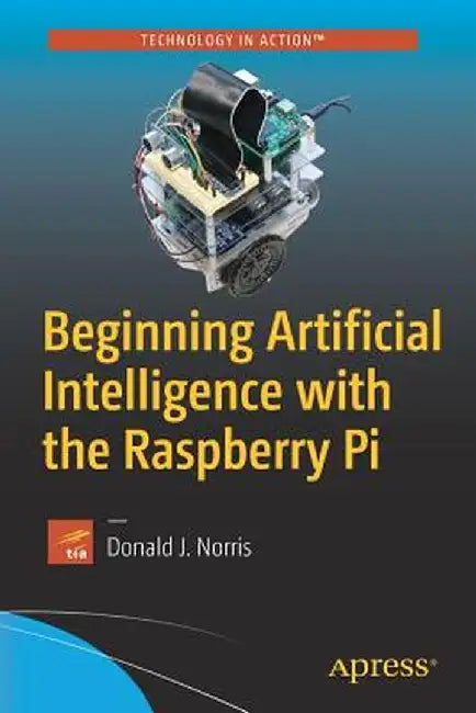 Beginning Artificial Intelligence with the Raspberry Pi by Donald J. Norris