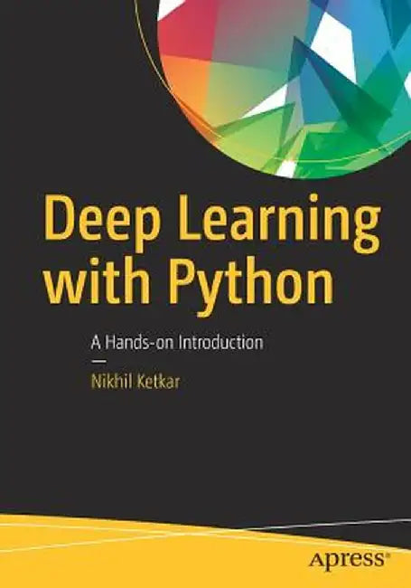 Deep Learning with Python: A Hands-On Introduction by Nikhil Ketkar