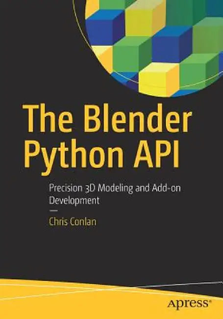 The Blender Python API: Precision 3D Modeling and Add-On Development by Chris Conlan