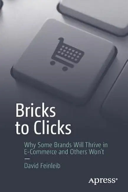 Bricks to Clicks: Why Some Brands Will Thrive in E-Commerce and Others Won't by David Feinleib