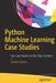 Python Machine Learning Case Studies: Five Case Studies for the Data Scientist by Danish Haroon