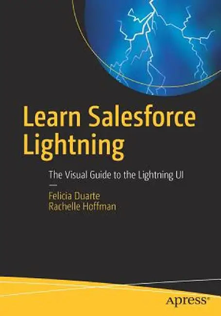 Learn Salesforce Lightning: The Visual Guide to the Lightning Ui by Felicia Duarte