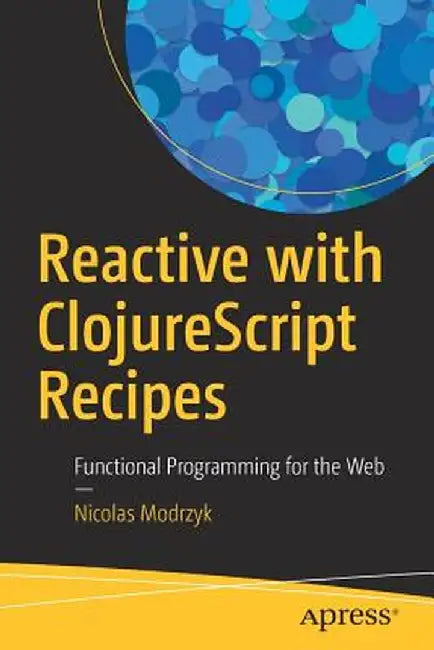 Reactive with Clojurescript Recipes: Functional Programming for the Web by Nicolas Modrzyk