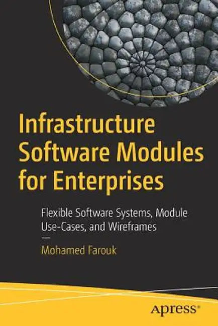 Infrastructure Software Modules for Enterprises: Flexible Software Systems, Module Use-Cases, and Wireframes by Mohamed Farouk
