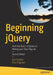 Beginning Jquery: From the Basics of Jquery to Writing Your Own Plug-Ins by Jack Franklin