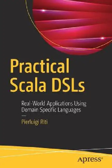 Practical Scala Dsls: Real-World Applications Using Domain Specific Languages by Pierluigi Riti