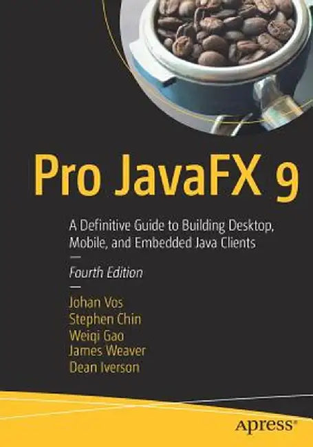Pro Javafx 9: A Definitive Guide to Building Desktop, Mobile, and Embedded Java Clients by Johan Vos