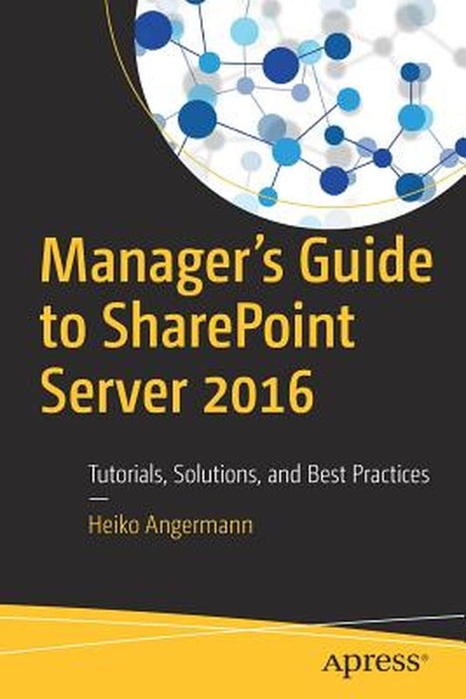 Manager's Guide to Sharepoint Server 2016: Tutorials Solutions and Best Practices by Angermann, Heiko