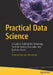 Practical Data Science: A Guide to Building the Technology Stack for Turning Data Lakes Into Business Assets by Andreas Francois Vermeulen