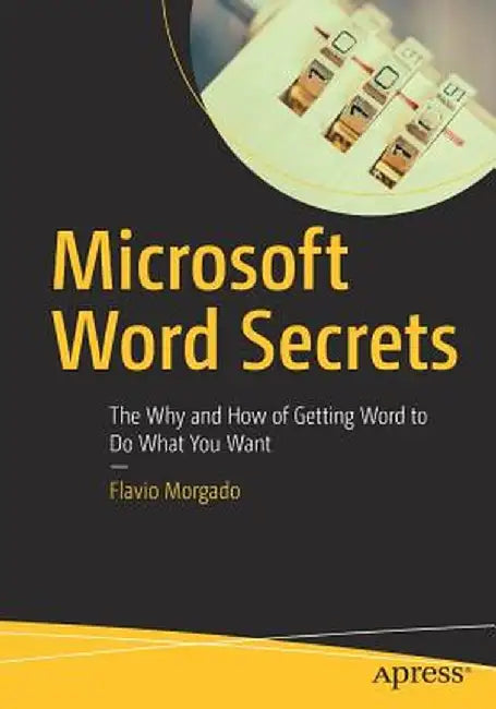 Microsoft Word Secrets: The Why and How of Getting Word to Do What You Want by Flavio Morgado