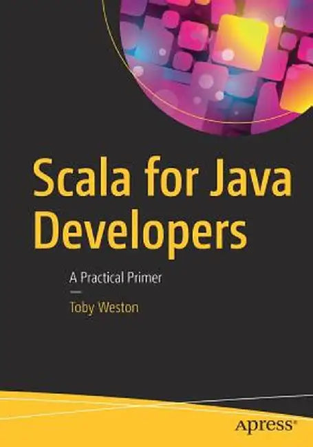Scala for Java Developers: A Practical Primer by Toby Weston