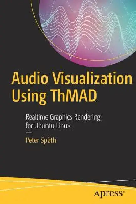 Audio Visualization Using Thmad: Realtime Graphics Rendering for Ubuntu Linux by Peter Spath