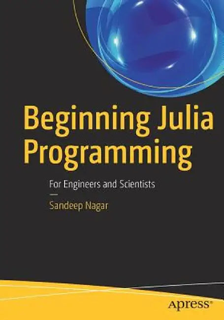 Beginning Julia Programming: For Engineers and Scientists by Sandeep Nagar