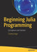 Beginning Julia Programming: For Engineers and Scientists by Sandeep Nagar
