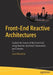 Front-End Reactive Architectures: Explore the Future of the Front-End Using Reactive JavaScript Frameworks and Libraries by Luca Mezzalira