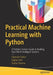 Practical Machine Learning with Python: A Problem-Solver's Guide to Building Real-World Intelligent Systems by Dipanjan Sarkar