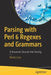 Parsing with Perl 6 Regexes and Grammars: A Recursive Descent Into Parsing by Moritz Lenz
