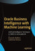 Oracle Business Intelligence with Machine Learning: Artificial Intelligence Techniques in Obiee for by Abellera, Rosendo