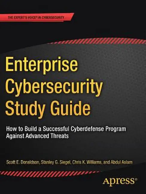 Enterprise Cybersecurity Study Guide: How to Build a Successful Cyberdefense Program Against Advanced Threats by Scott Donaldson