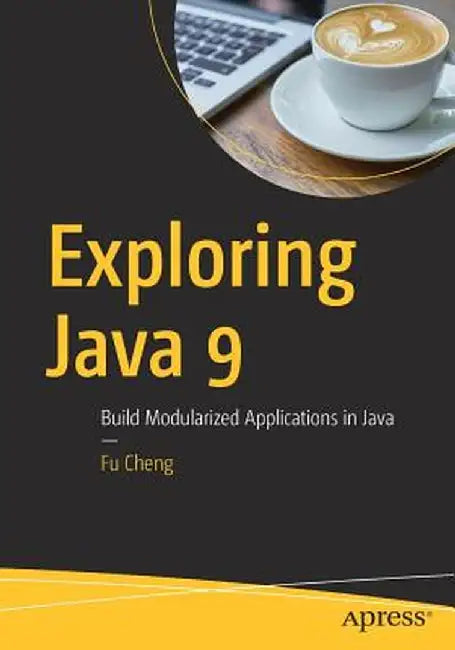 Exploring Java 9: Build Modularized Applications in Java by Fu Cheng