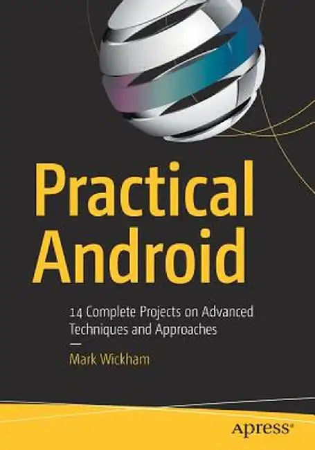 Practical Android: 14 Complete Projects on Advanced Techniques and Approaches by Mark Wickham