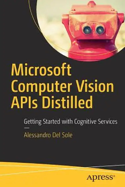 Microsoft Computer Vision APIs Distilled: Getting Started with Cognitive Services by Alessandro Del Sole