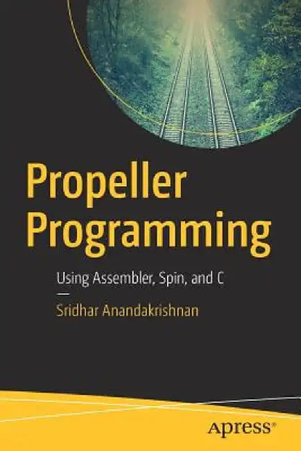 Propeller Programming: Using Assembler, Spin, and C by Sridhar Anandakrishnan