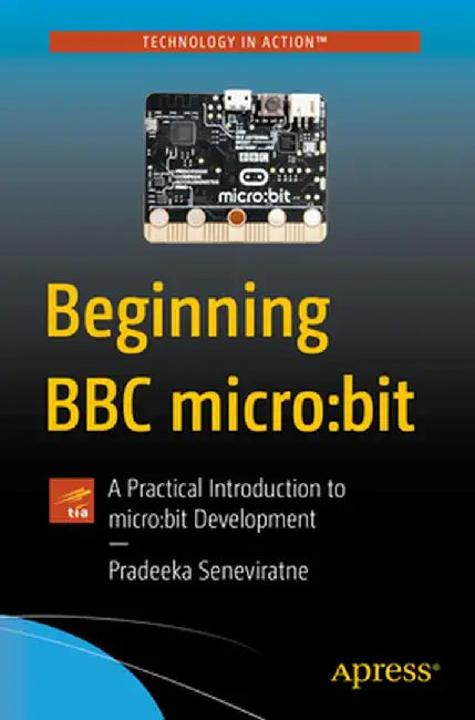 Beginning BBC Micro: Bit: A Practical Introduction to Micro: Bit Development by Pradeeka Seneviratne