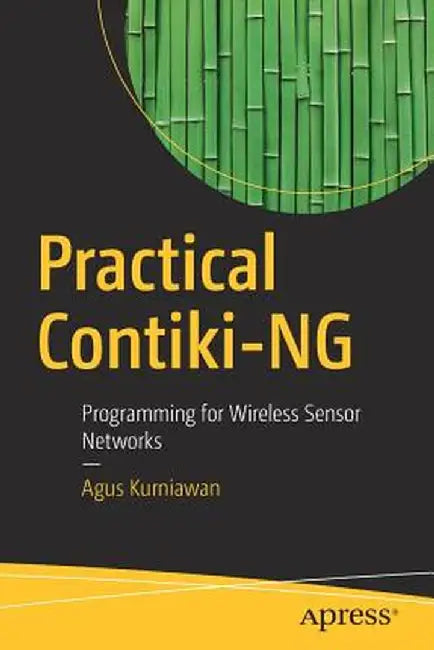 Practical Contiki-Ng: Programming for Wireless Sensor Networks by Agus Kurniawan
