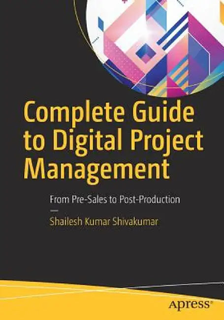 Complete Guide to Digital Project Management: From Pre-Sales to Post-Production by Shailesh Kumar Shivakumar