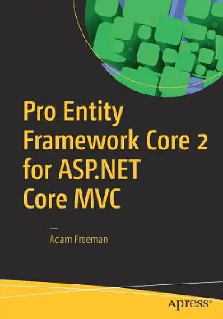 Pro Entity Framework Core 2 for ASP.Net Core MVC by Adam Freeman