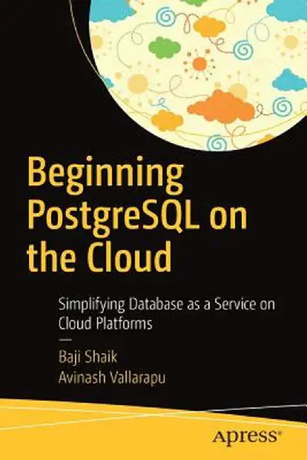 Beginning PostgreSQL on the Cloud: Simplifying Database as a Service on Cloud Platforms by Baji Shaik
