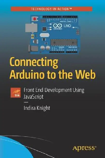 Connecting Arduino to the Web: Front End Developement Using JavaScript by Indira Knight