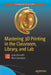 Mastering 3D Printing in the Classroom, Library, and Lab by Joan Horvath