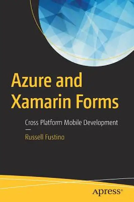 Azure and Xamarin Forms: Cross Platform Mobile Development by Russell Fustino