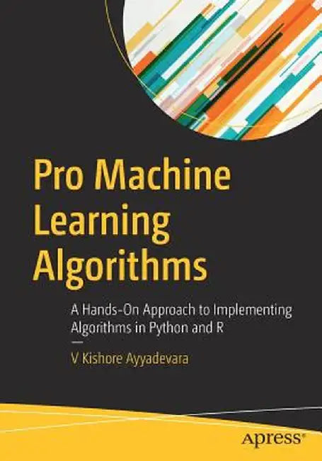 Pro Machine Learning Algorithms: A Hands-On Approach to Implementing Algorithms in Python and R by Kishore Ayyadevara