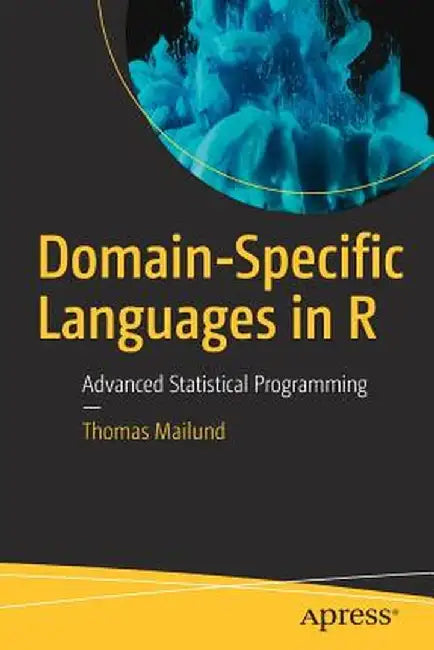Domain-Specific Languages in R: Advanced Statistical Programming by Thomas Mailund