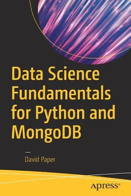 Data Science Fundamentals for Python and Mongodb by David Paper