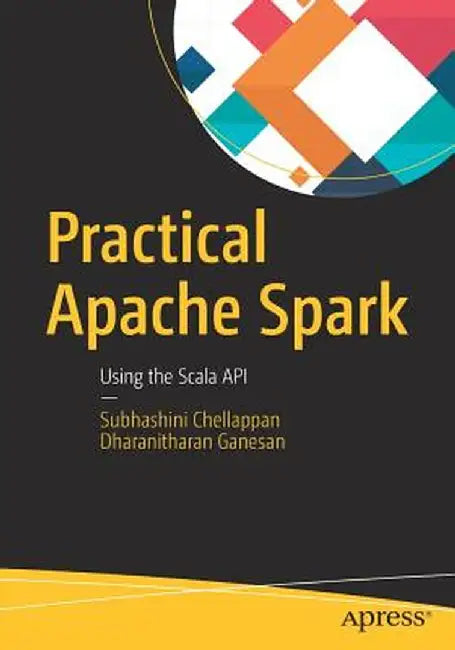 Practical Apache Spark: Using Scala and R APIs by Subhashini Chellappan