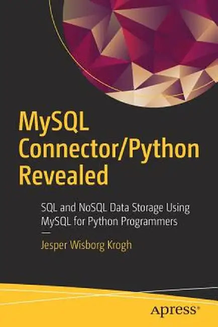 MySQL Connector/Python Revealed: SQL and Nosql Data Storage Using MySQL for Python Programmers by Jesper Wisborg Krogh