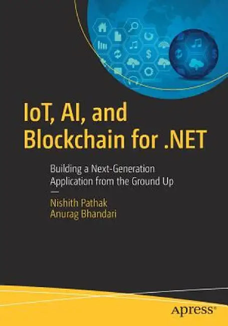 Iot, Ai, and Blockchain for .Net: Building a Next-Generation Application from the Ground Up by Nishith Pathak