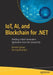 Iot, Ai, and Blockchain for .Net: Building a Next-Generation Application from the Ground Up by Nishith Pathak